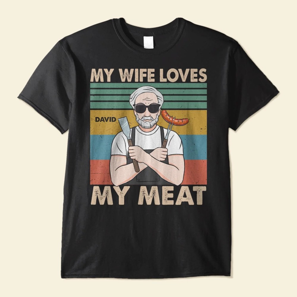 My Wife Loves My Meat – Personalized Shirt – Father’s Day Birthday Funny Gift For Dad Father Husband