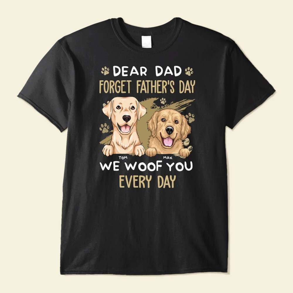 Dear Dad Forget Father’s Day We Woof You Every Day – Personalized Shirt