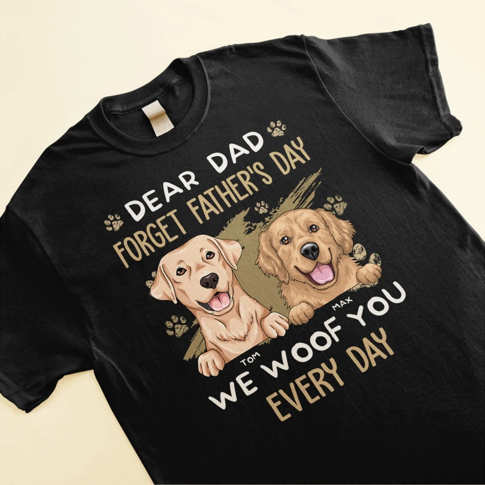 Dear Dad Forget Father’s Day We Woof You Every Day – Personalized Shirt