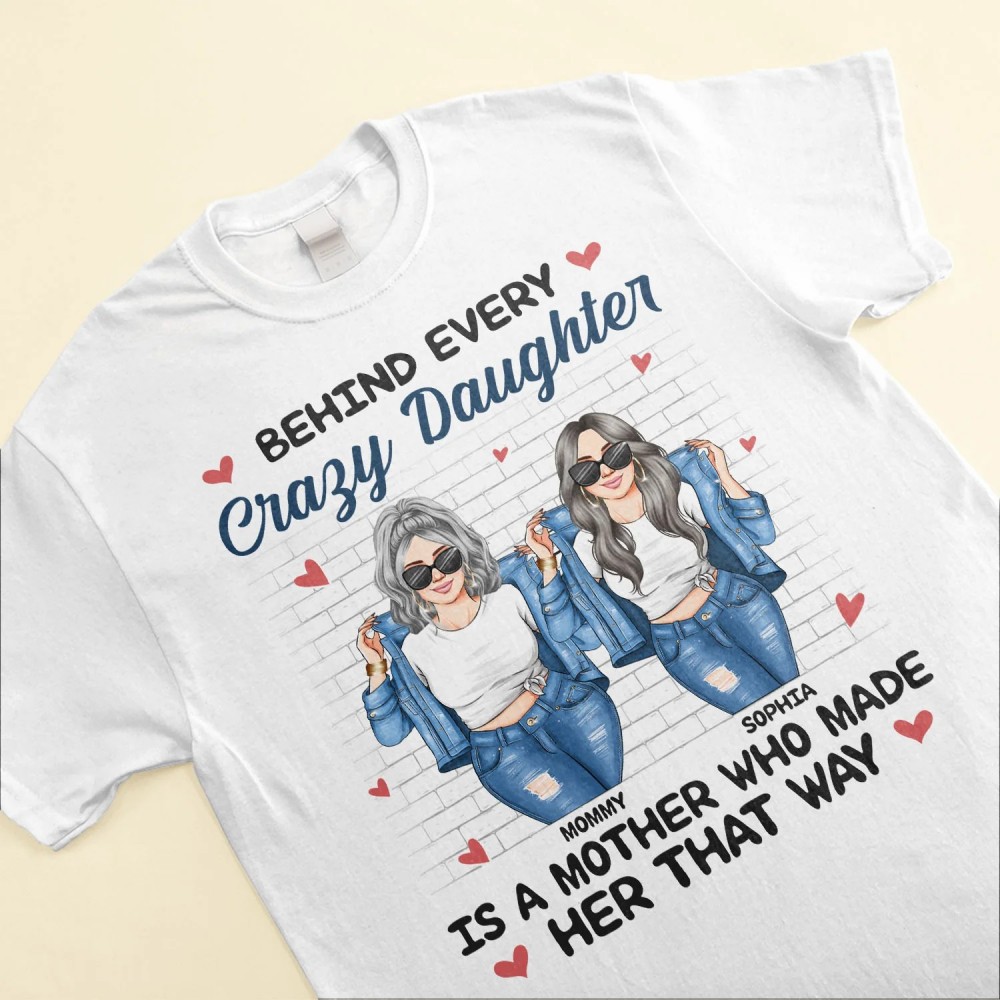 Behind Every Crazy Daughter Is A Mother – Personalized Shirt – Birthday Loving Gift For Daughter Mom Mother Ver2