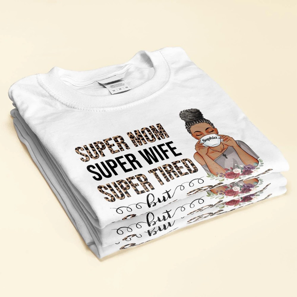 Super Mom Super Wife Super Tired – Personalized Shirt – Birthday Mother’s Day Gift For Mom Wife Mother