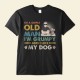 I’m A Simple Old Man I Like My Dogs – Personalized Shirt