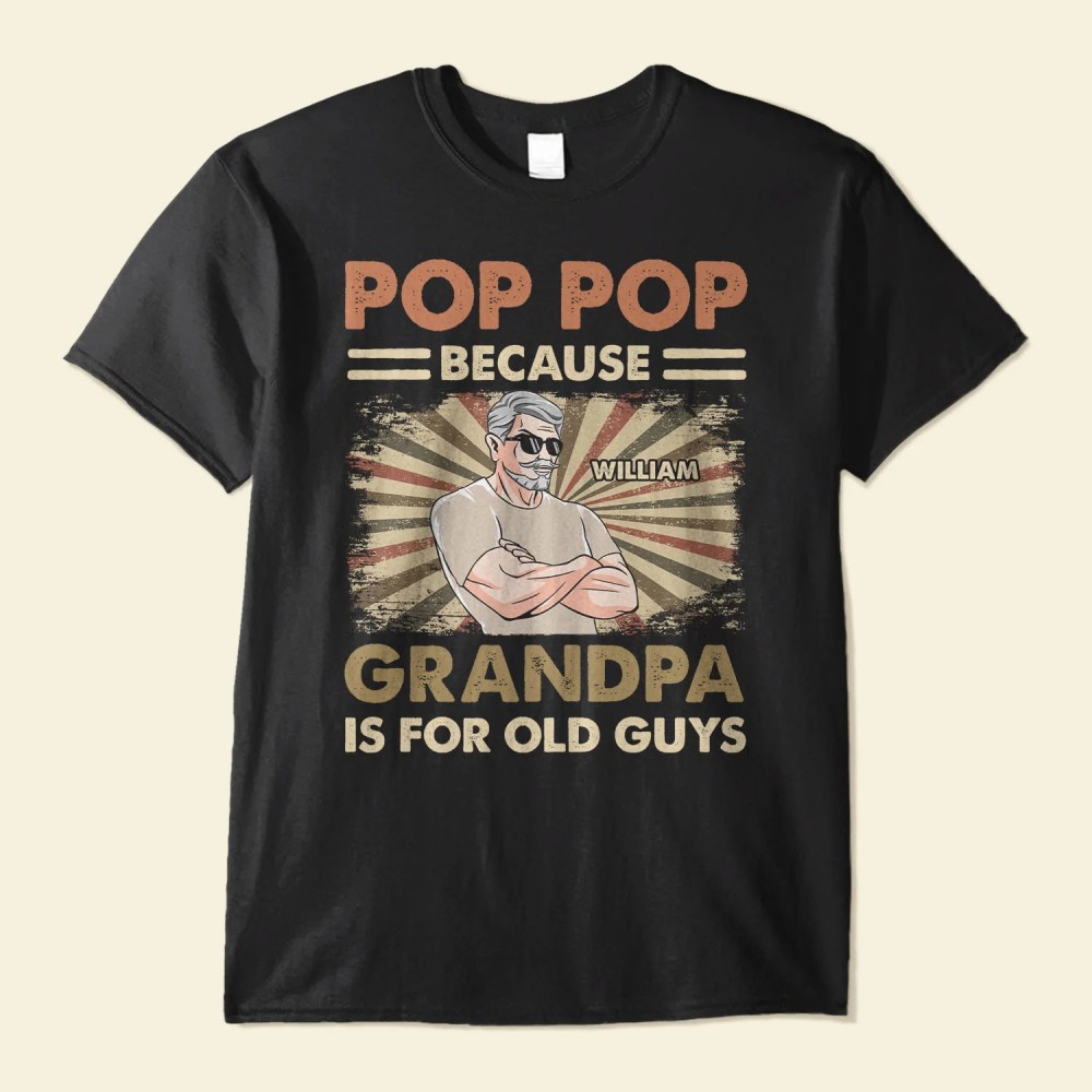 Grandpa Is For Old Guys – Personalized Shirt – Father’s Day Birthday Gift For Grandpa Granddad Pop Pop