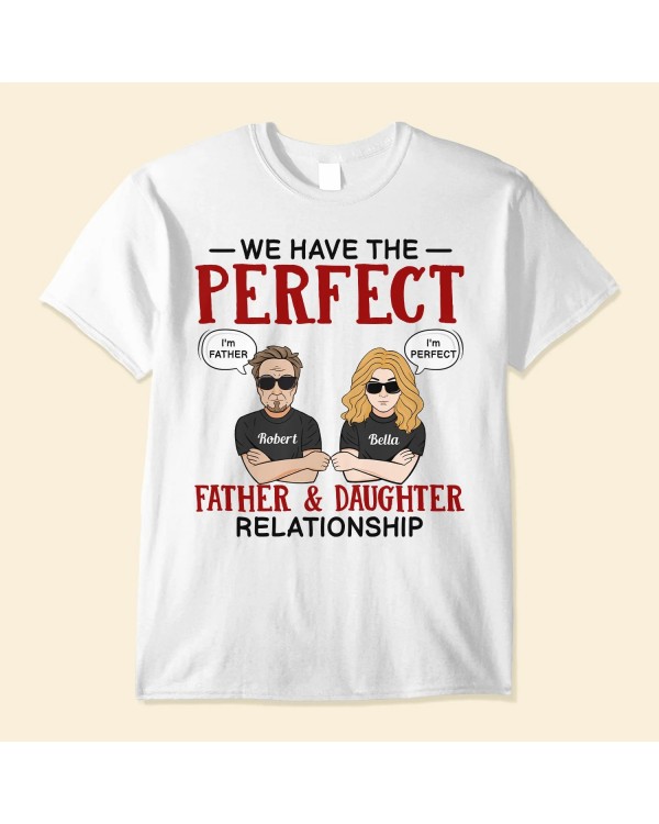 We Have The Perfect Father Daughter Relationship – Personalized Shirt – Father’s Day Birthday Gift For Father Dad – From Daughters