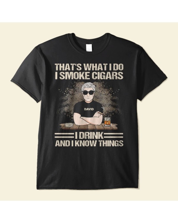 That’s What I Do I Smoke Cigars I Drink And I Know Things – Personalized Shirt – Father’s Day Gift For Daddy Father Dad Papa