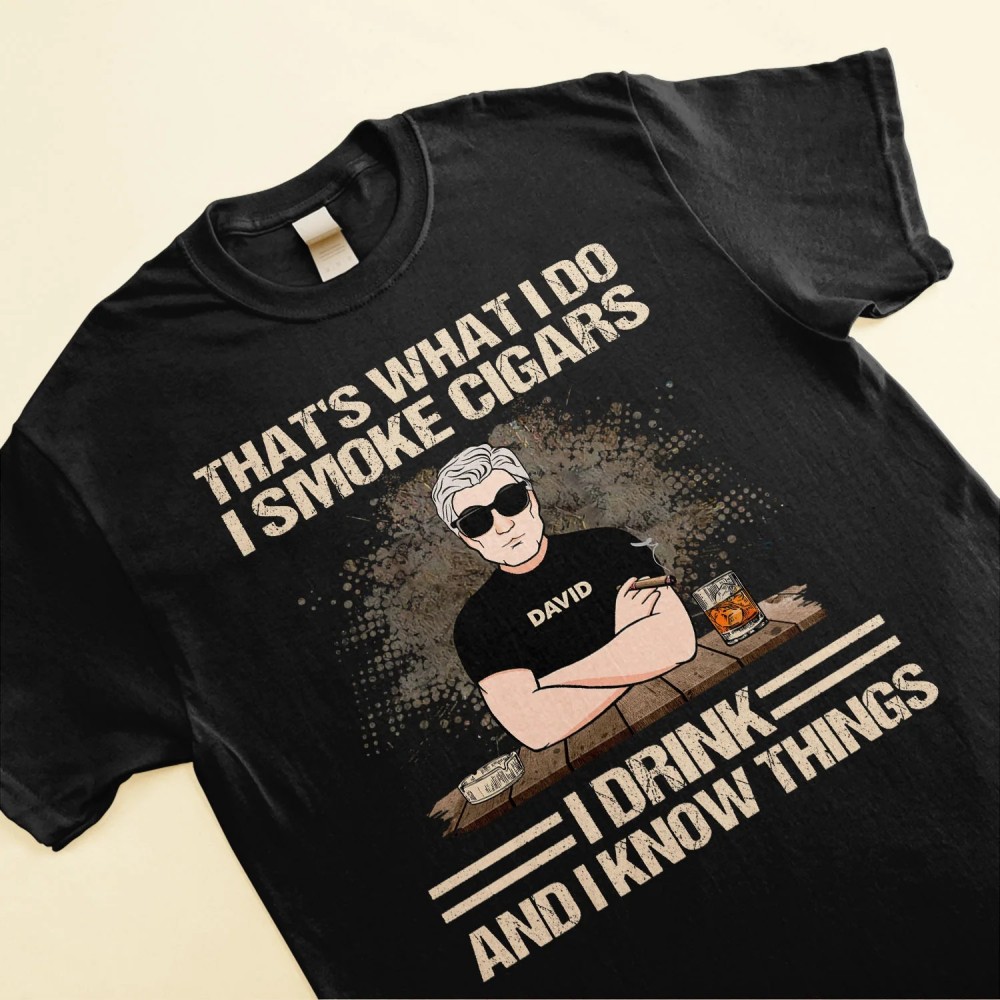 That’s What I Do I Smoke Cigars I Drink And I Know Things – Personalized Shirt – Father’s Day Gift For Daddy Father Dad Papa