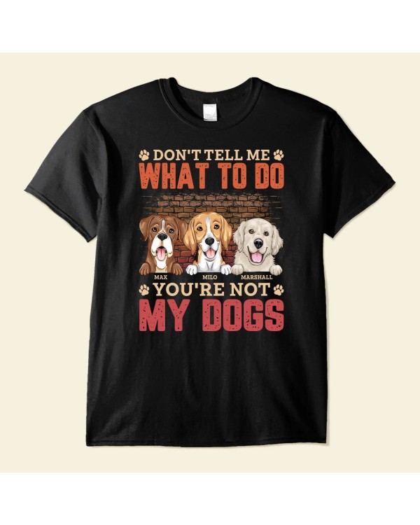 Don’t Tell Me What To Do You’re Not My Dog – Personalized Shirt