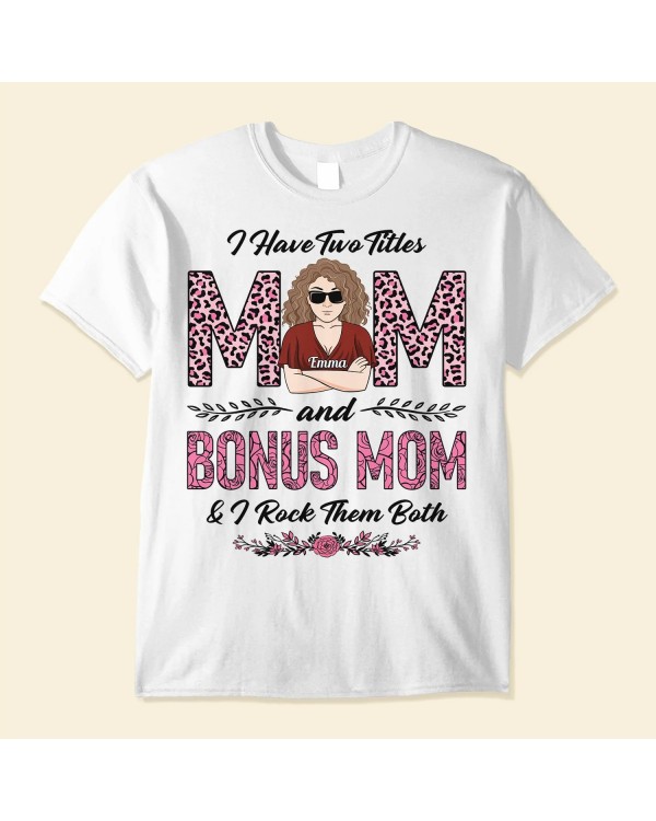 I Have Two Titles Mom Bonus Mom – Personalized Shirt – Birthday Gift Mother’s Day Gift For Mom Bonus Mom Step Mom