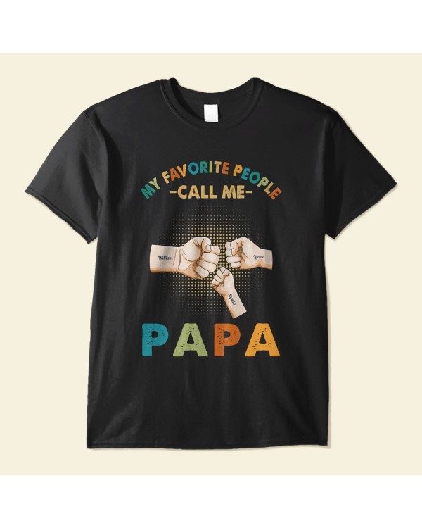 My Favorite People Call Me – Personalized Shirt – Birthday Father’s Day Gift For Grandpa Papa – Gift From Daughters Sons Wife