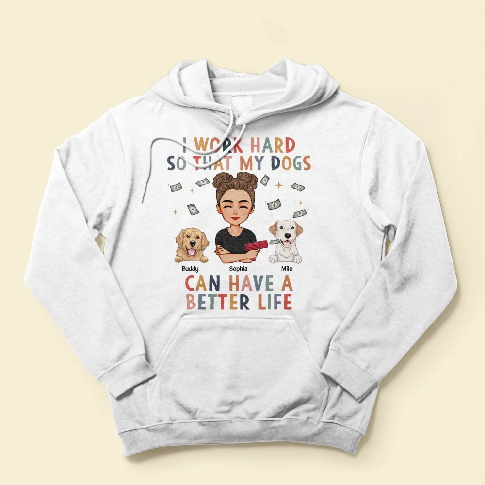 I Work Hard So My Dog Can Have A Better Life – Personalized Shirt